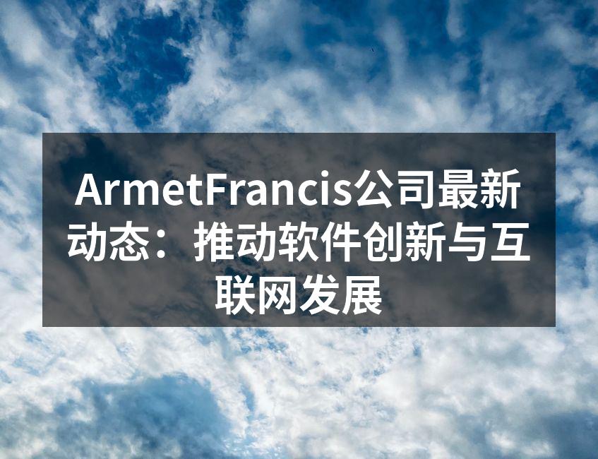 ArmetFrancis公司最新动态：推动软件创新与互联网发展